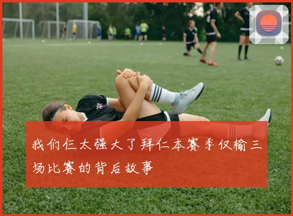 我们仨太强大了拜仁本赛季仅输三场比赛的背后故事
